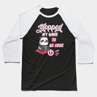 I stopped my game to be here. Panda design Baseball T-Shirt